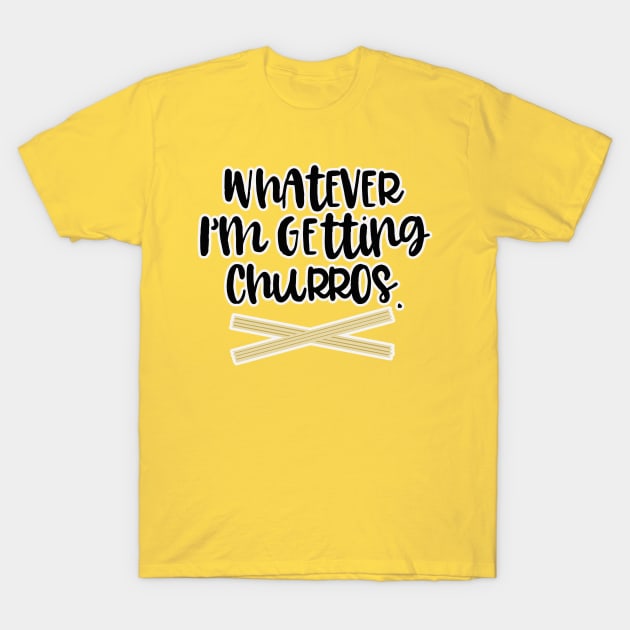 Whatever Im Getting Churros T-Shirt by ThatWeirdGirlStore